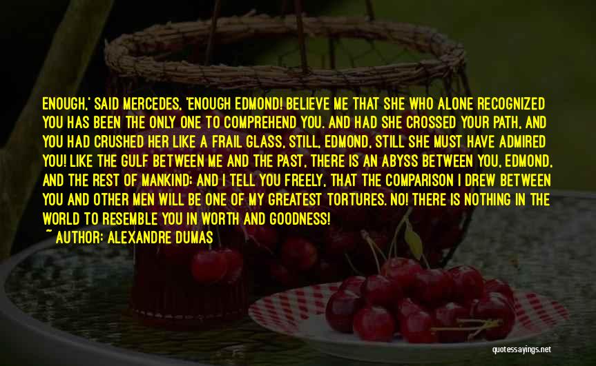 Alexandre Dumas Quotes: Enough,' Said Mercedes, 'enough Edmond! Believe Me That She Who Alone Recognized You Has Been The Only One To Comprehend