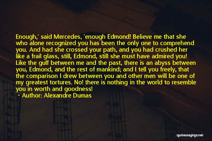 Alexandre Dumas Quotes: Enough,' Said Mercedes, 'enough Edmond! Believe Me That She Who Alone Recognized You Has Been The Only One To Comprehend