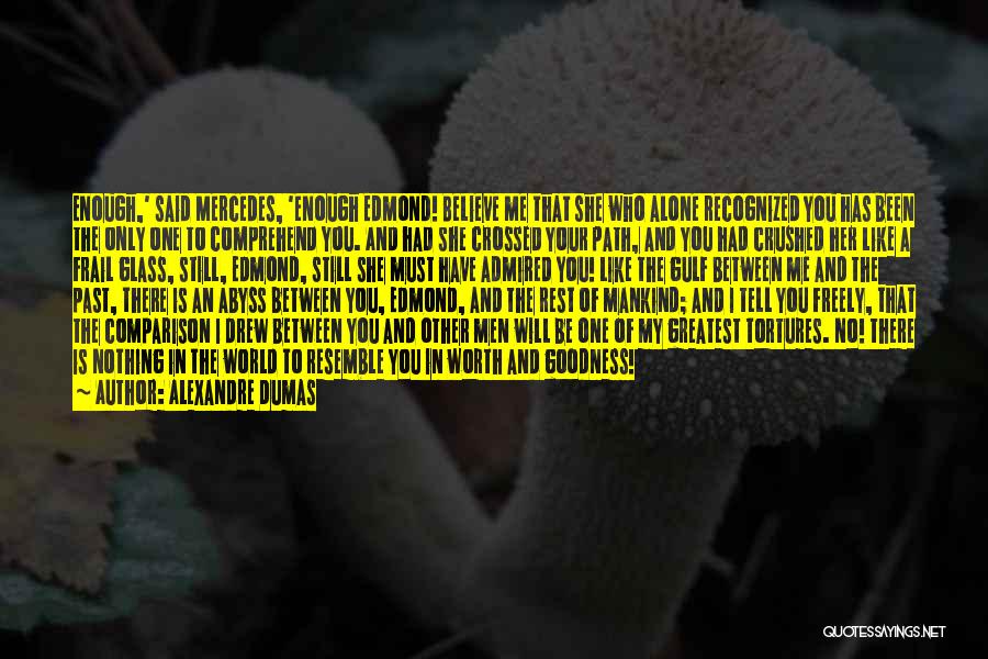 Alexandre Dumas Quotes: Enough,' Said Mercedes, 'enough Edmond! Believe Me That She Who Alone Recognized You Has Been The Only One To Comprehend