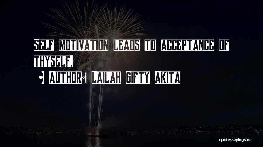 Lailah Gifty Akita Quotes: Self Motivation Leads To Acceptance Of Thyself.