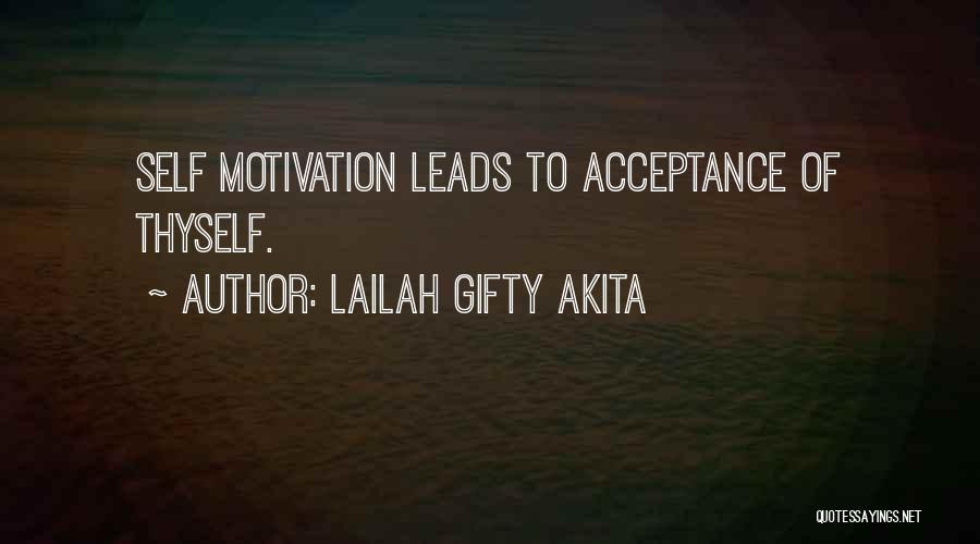 Lailah Gifty Akita Quotes: Self Motivation Leads To Acceptance Of Thyself.