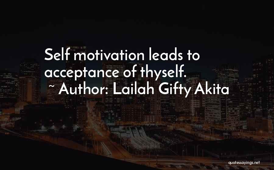 Lailah Gifty Akita Quotes: Self Motivation Leads To Acceptance Of Thyself.