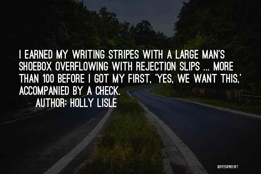 Holly Lisle Quotes: I Earned My Writing Stripes With A Large Man's Shoebox Overflowing With Rejection Slips ... More Than 100 Before I