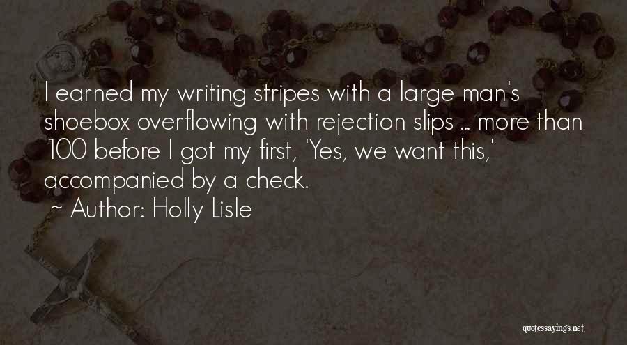 Holly Lisle Quotes: I Earned My Writing Stripes With A Large Man's Shoebox Overflowing With Rejection Slips ... More Than 100 Before I