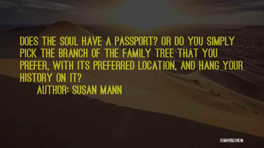 Susan Mann Quotes: Does The Soul Have A Passport? Or Do You Simply Pick The Branch Of The Family Tree That You Prefer,
