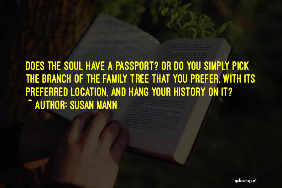 Susan Mann Quotes: Does The Soul Have A Passport? Or Do You Simply Pick The Branch Of The Family Tree That You Prefer,