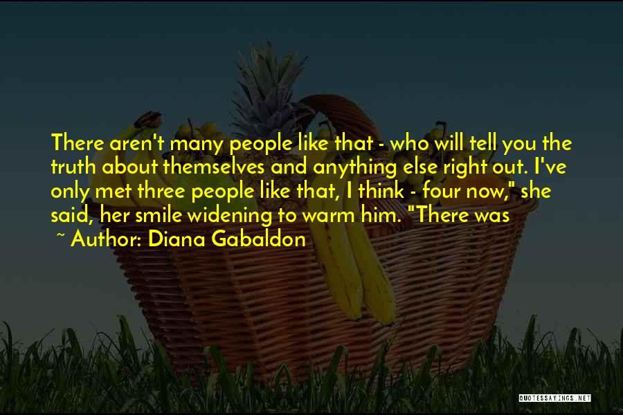 Diana Gabaldon Quotes: There Aren't Many People Like That - Who Will Tell You The Truth About Themselves And Anything Else Right Out.