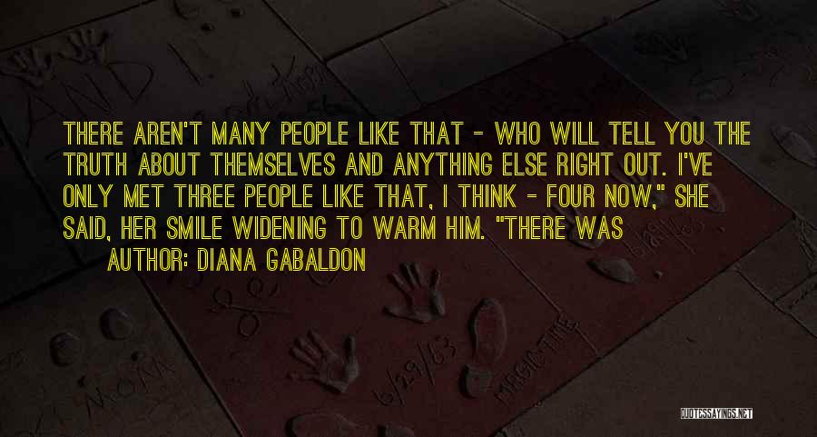 Diana Gabaldon Quotes: There Aren't Many People Like That - Who Will Tell You The Truth About Themselves And Anything Else Right Out.