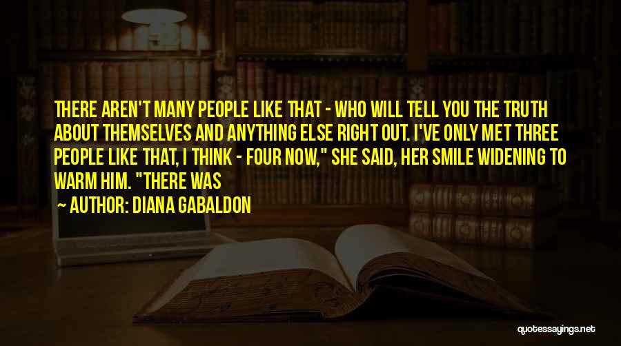 Diana Gabaldon Quotes: There Aren't Many People Like That - Who Will Tell You The Truth About Themselves And Anything Else Right Out.