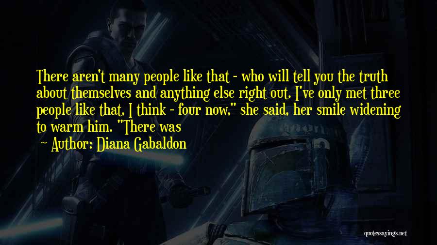 Diana Gabaldon Quotes: There Aren't Many People Like That - Who Will Tell You The Truth About Themselves And Anything Else Right Out.