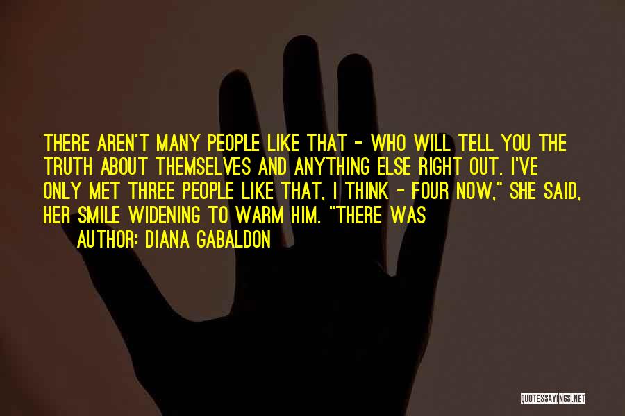 Diana Gabaldon Quotes: There Aren't Many People Like That - Who Will Tell You The Truth About Themselves And Anything Else Right Out.