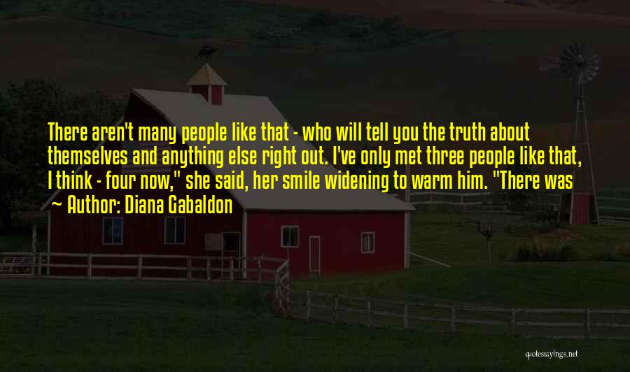 Diana Gabaldon Quotes: There Aren't Many People Like That - Who Will Tell You The Truth About Themselves And Anything Else Right Out.