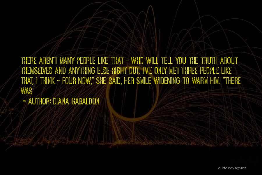 Diana Gabaldon Quotes: There Aren't Many People Like That - Who Will Tell You The Truth About Themselves And Anything Else Right Out.