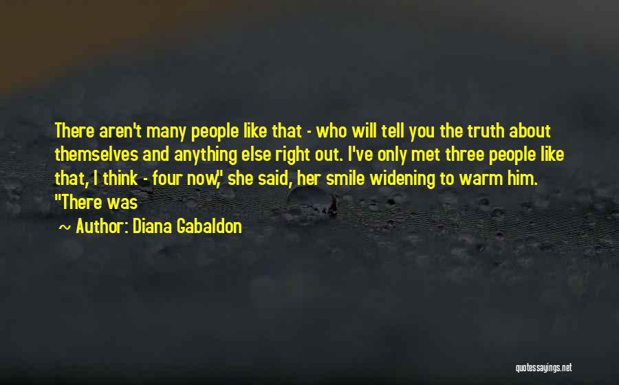 Diana Gabaldon Quotes: There Aren't Many People Like That - Who Will Tell You The Truth About Themselves And Anything Else Right Out.