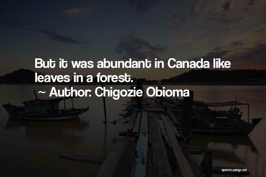 Chigozie Obioma Quotes: But It Was Abundant In Canada Like Leaves In A Forest.