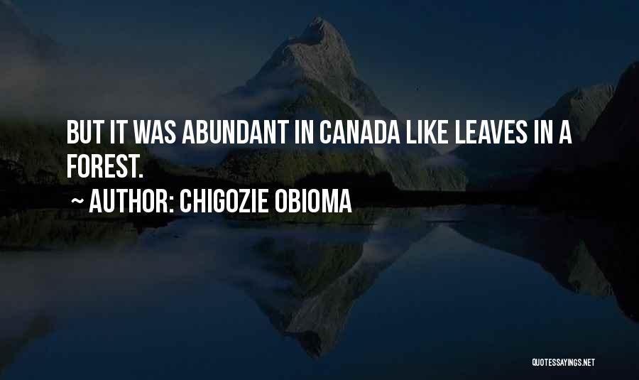 Chigozie Obioma Quotes: But It Was Abundant In Canada Like Leaves In A Forest.
