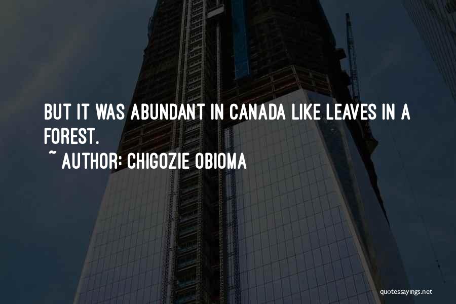 Chigozie Obioma Quotes: But It Was Abundant In Canada Like Leaves In A Forest.