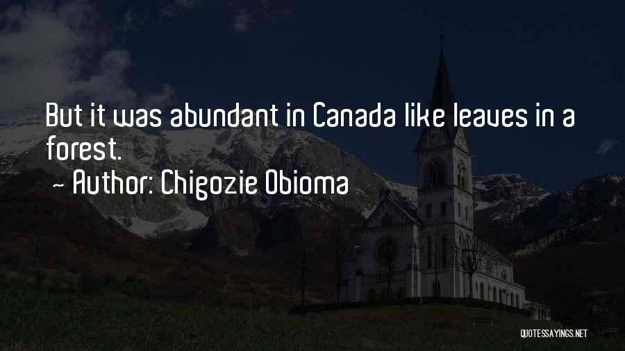 Chigozie Obioma Quotes: But It Was Abundant In Canada Like Leaves In A Forest.