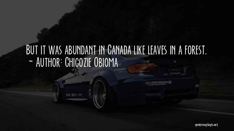 Chigozie Obioma Quotes: But It Was Abundant In Canada Like Leaves In A Forest.
