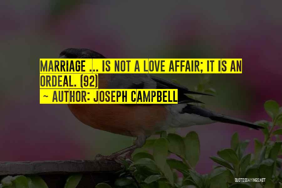 Joseph Campbell Quotes: Marriage ... Is Not A Love Affair; It Is An Ordeal. (92)