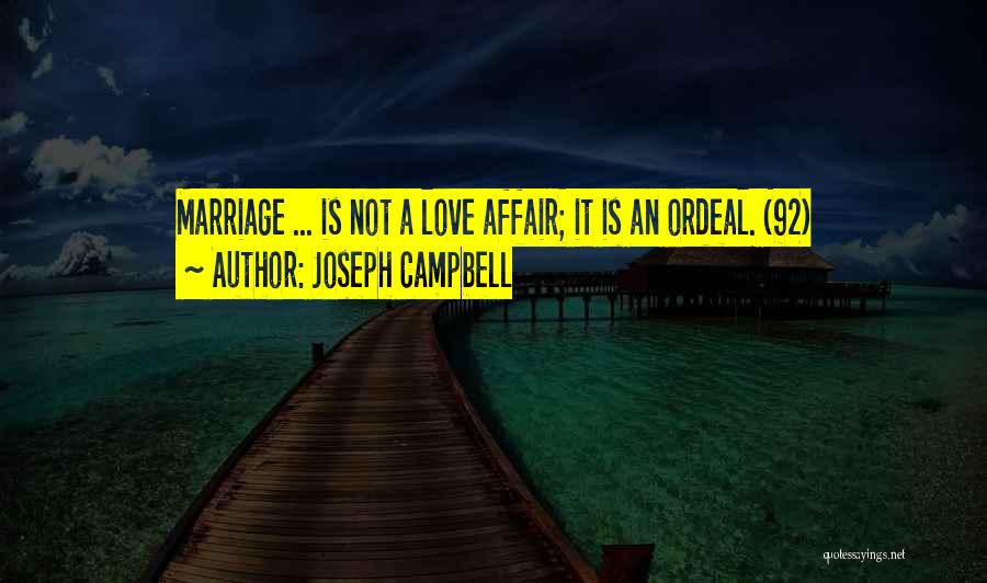 Joseph Campbell Quotes: Marriage ... Is Not A Love Affair; It Is An Ordeal. (92)