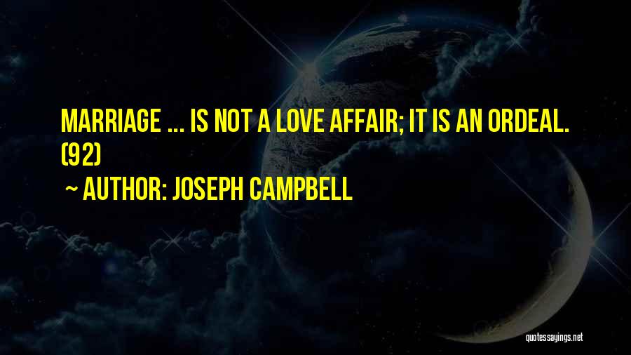 Joseph Campbell Quotes: Marriage ... Is Not A Love Affair; It Is An Ordeal. (92)