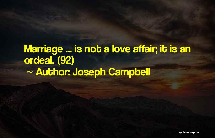 Joseph Campbell Quotes: Marriage ... Is Not A Love Affair; It Is An Ordeal. (92)