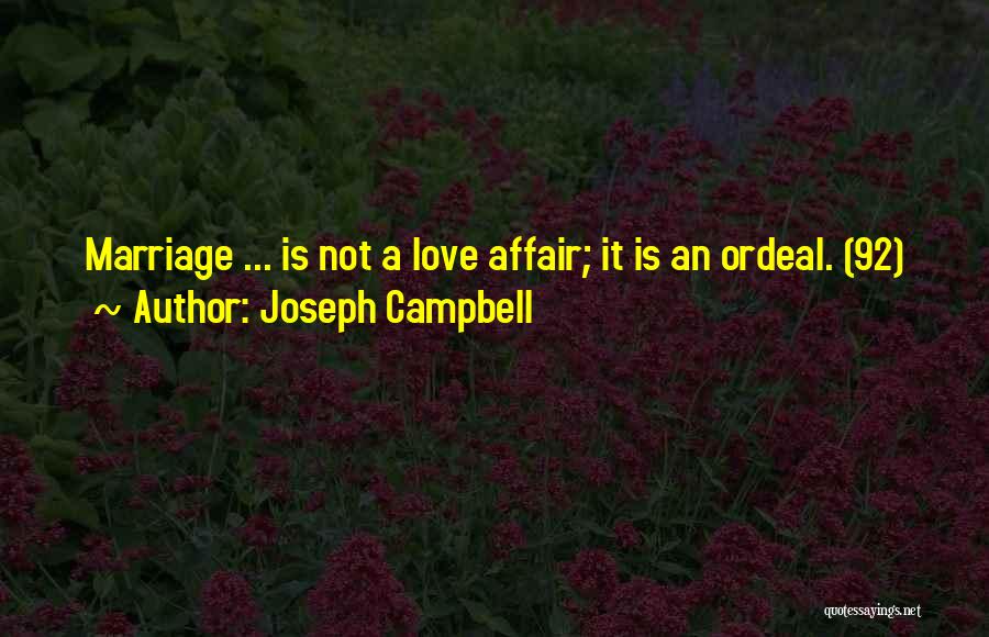 Joseph Campbell Quotes: Marriage ... Is Not A Love Affair; It Is An Ordeal. (92)