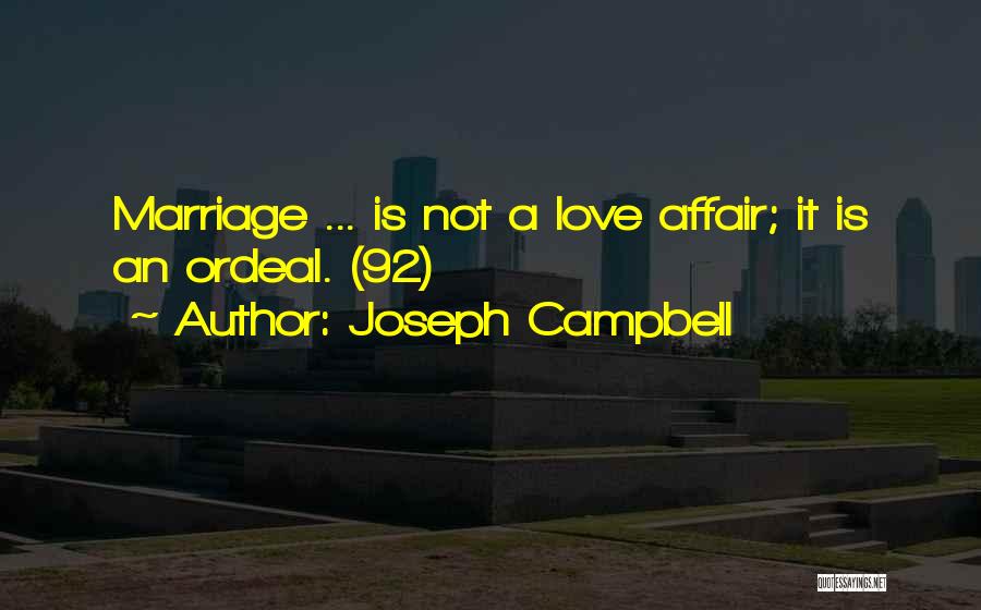 Joseph Campbell Quotes: Marriage ... Is Not A Love Affair; It Is An Ordeal. (92)