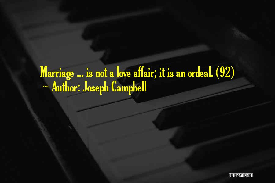 Joseph Campbell Quotes: Marriage ... Is Not A Love Affair; It Is An Ordeal. (92)