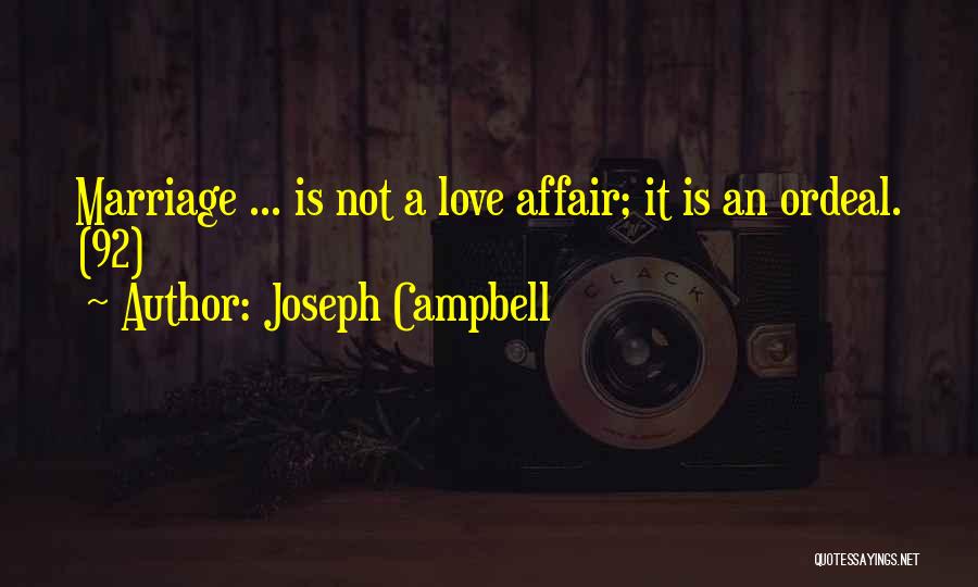 Joseph Campbell Quotes: Marriage ... Is Not A Love Affair; It Is An Ordeal. (92)
