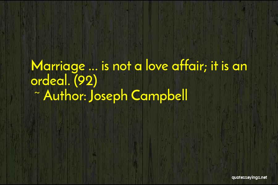Joseph Campbell Quotes: Marriage ... Is Not A Love Affair; It Is An Ordeal. (92)