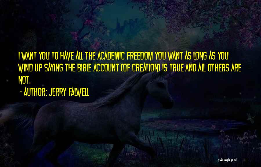 Jerry Falwell Quotes: I Want You To Have All The Academic Freedom You Want As Long As You Wind Up Saying The Bible