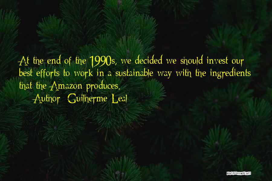 Guilherme Leal Quotes: At The End Of The 1990s, We Decided We Should Invest Our Best Efforts To Work In A Sustainable Way