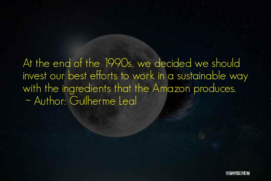 Guilherme Leal Quotes: At The End Of The 1990s, We Decided We Should Invest Our Best Efforts To Work In A Sustainable Way