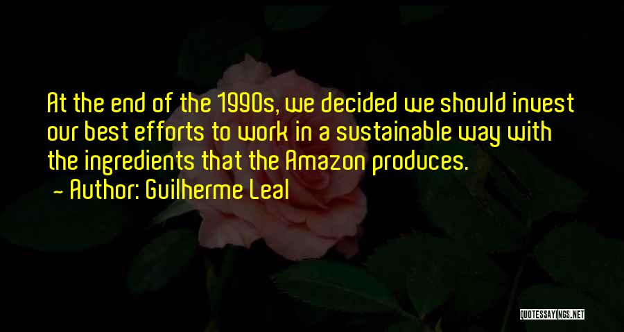 Guilherme Leal Quotes: At The End Of The 1990s, We Decided We Should Invest Our Best Efforts To Work In A Sustainable Way