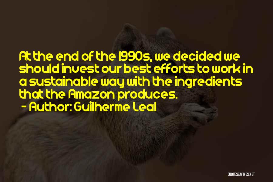 Guilherme Leal Quotes: At The End Of The 1990s, We Decided We Should Invest Our Best Efforts To Work In A Sustainable Way