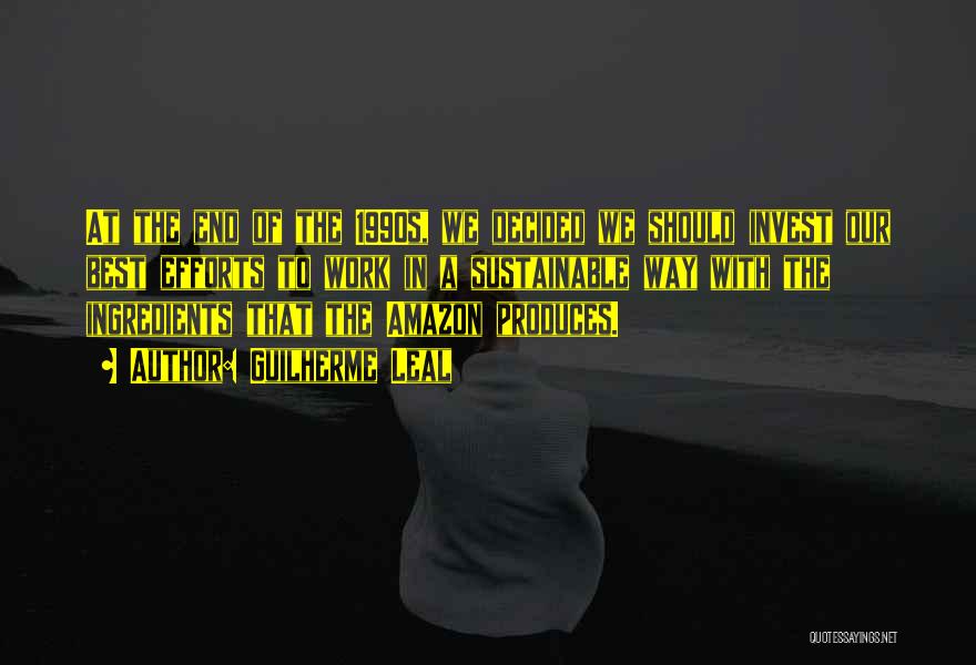 Guilherme Leal Quotes: At The End Of The 1990s, We Decided We Should Invest Our Best Efforts To Work In A Sustainable Way