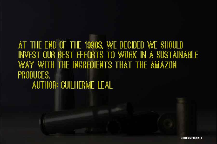 Guilherme Leal Quotes: At The End Of The 1990s, We Decided We Should Invest Our Best Efforts To Work In A Sustainable Way