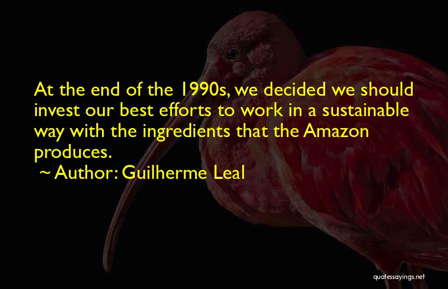 Guilherme Leal Quotes: At The End Of The 1990s, We Decided We Should Invest Our Best Efforts To Work In A Sustainable Way