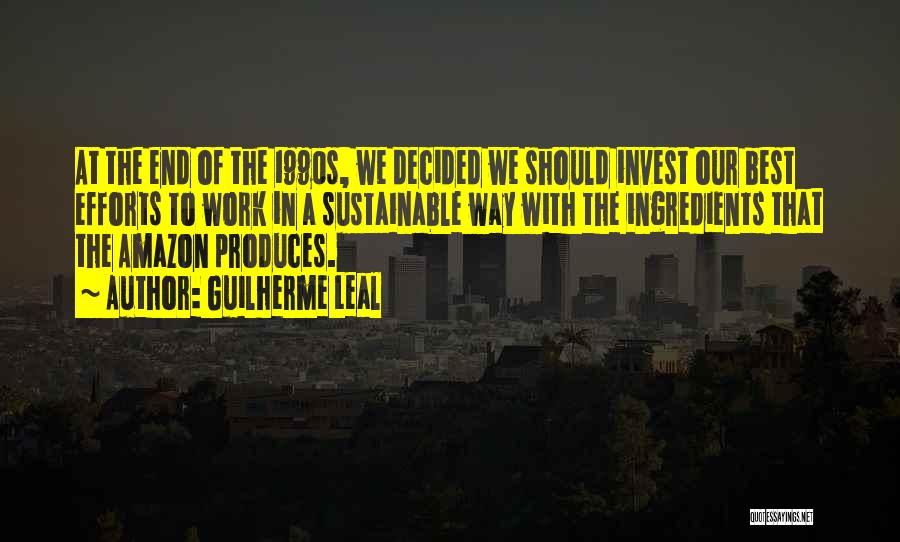 Guilherme Leal Quotes: At The End Of The 1990s, We Decided We Should Invest Our Best Efforts To Work In A Sustainable Way