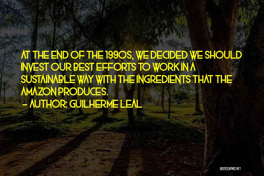 Guilherme Leal Quotes: At The End Of The 1990s, We Decided We Should Invest Our Best Efforts To Work In A Sustainable Way