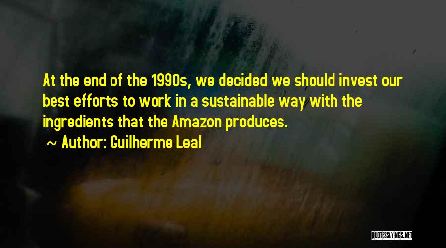 Guilherme Leal Quotes: At The End Of The 1990s, We Decided We Should Invest Our Best Efforts To Work In A Sustainable Way