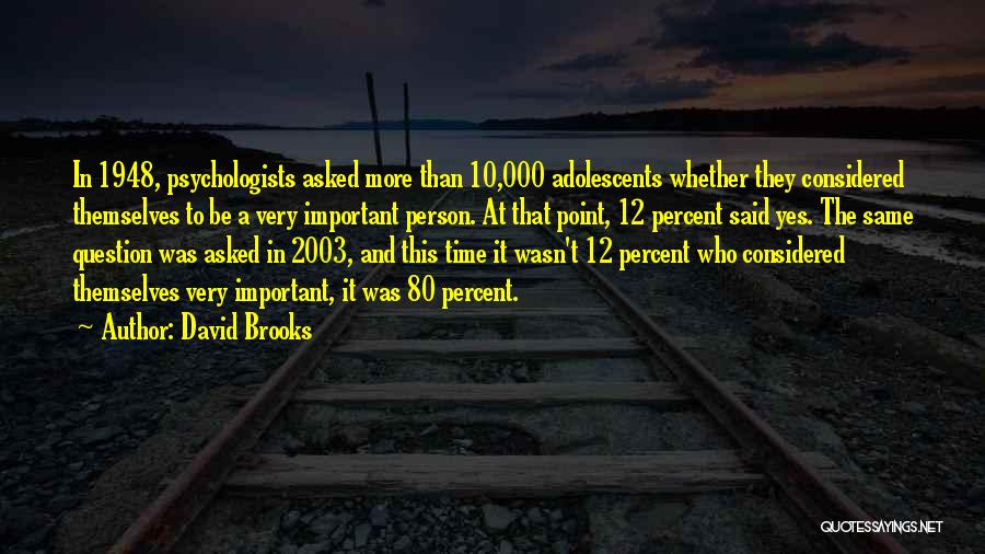 David Brooks Quotes: In 1948, Psychologists Asked More Than 10,000 Adolescents Whether They Considered Themselves To Be A Very Important Person. At That