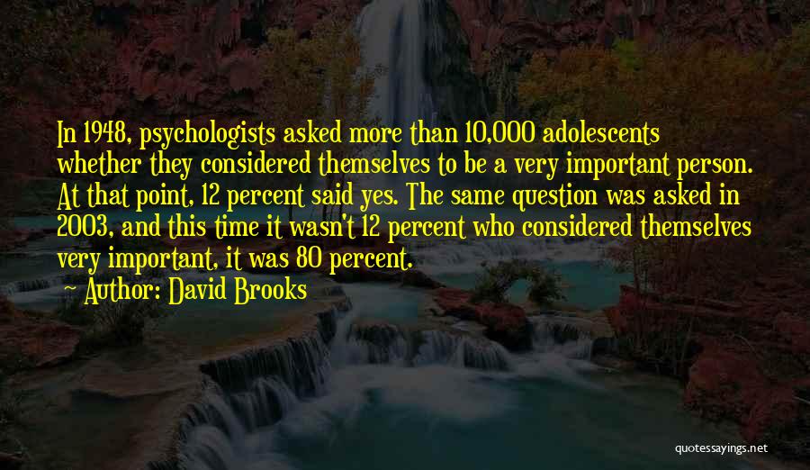 David Brooks Quotes: In 1948, Psychologists Asked More Than 10,000 Adolescents Whether They Considered Themselves To Be A Very Important Person. At That