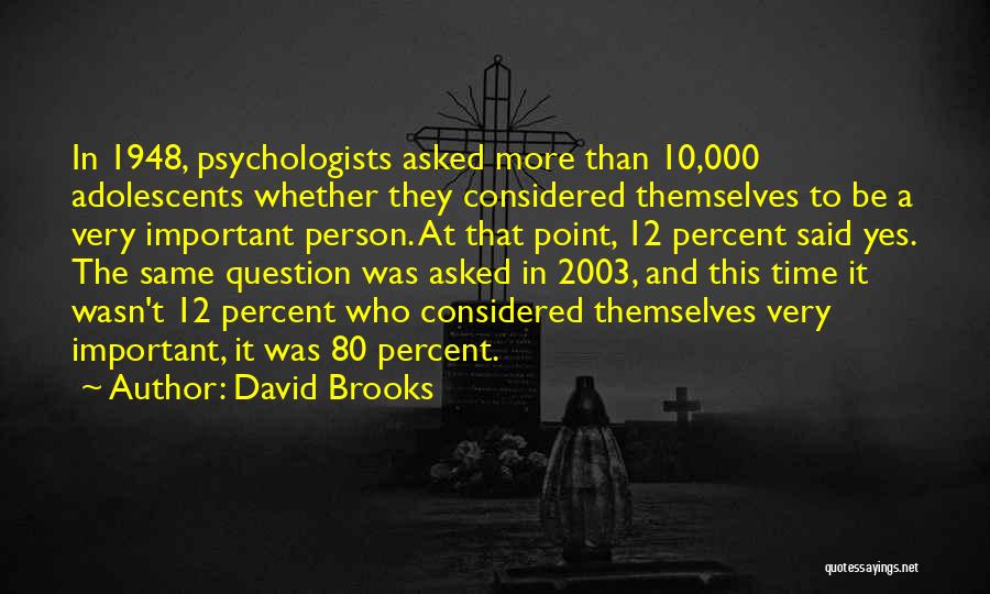 David Brooks Quotes: In 1948, Psychologists Asked More Than 10,000 Adolescents Whether They Considered Themselves To Be A Very Important Person. At That