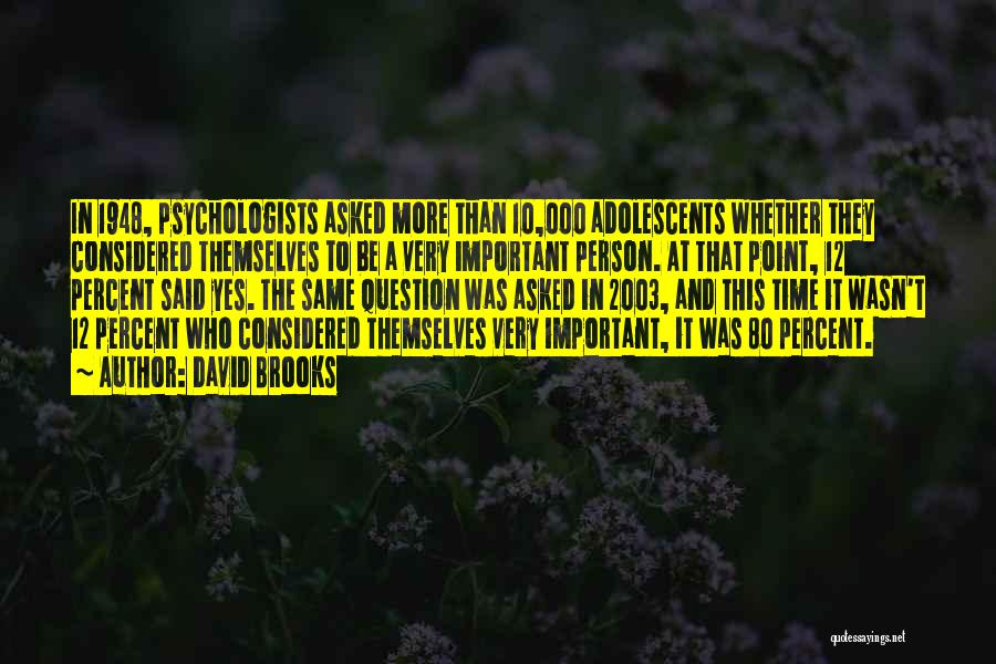 David Brooks Quotes: In 1948, Psychologists Asked More Than 10,000 Adolescents Whether They Considered Themselves To Be A Very Important Person. At That