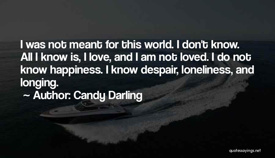 Candy Darling Quotes: I Was Not Meant For This World. I Don't Know. All I Know Is, I Love, And I Am Not