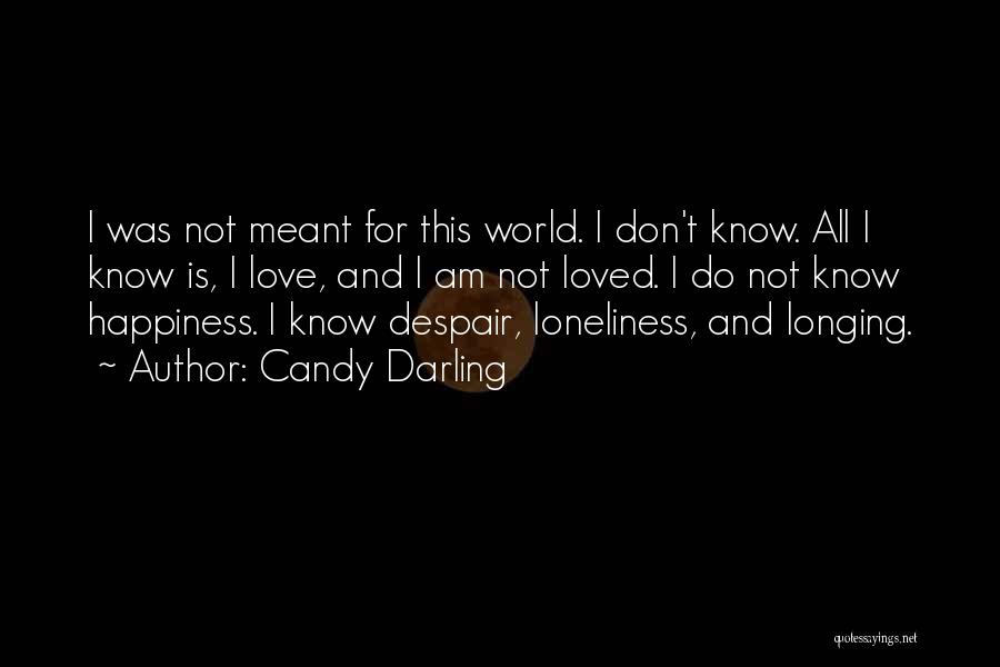 Candy Darling Quotes: I Was Not Meant For This World. I Don't Know. All I Know Is, I Love, And I Am Not