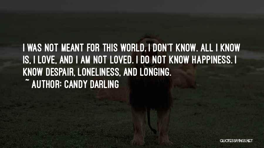 Candy Darling Quotes: I Was Not Meant For This World. I Don't Know. All I Know Is, I Love, And I Am Not